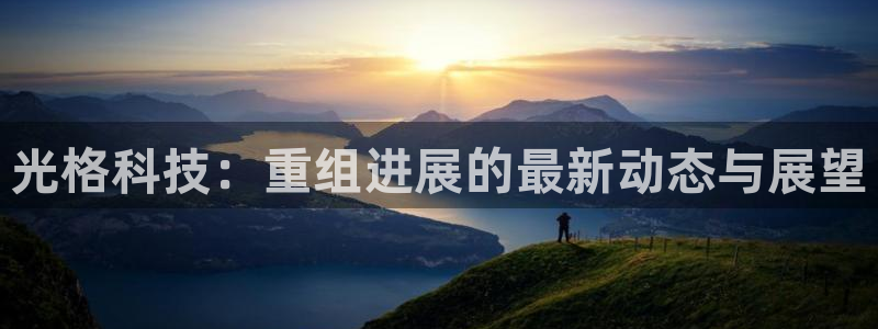 光格科技：重组进展的最新动态与展望